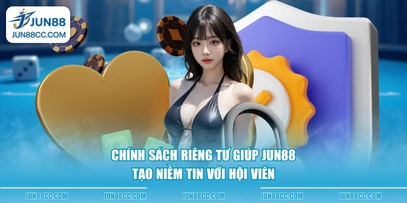 chinh sach rieng tu giup jun88 tao niem tin voi hoi vien