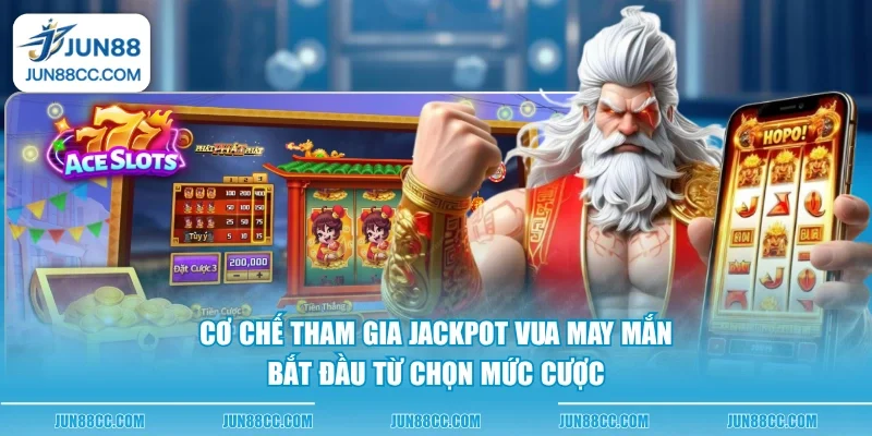 co che tham gia jackpot vua may man bat dau tu chon muc cuoc