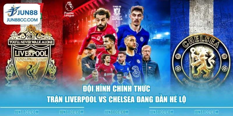 doi hinh chinh thuc tran liverpool vs chelsea dang dan he lo doi hinh chinh thuc tran liverpool vs chelsea dang dan he lo