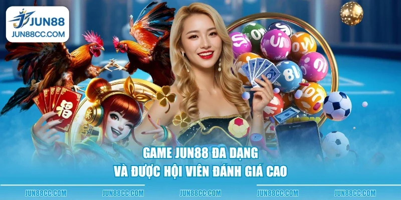 game jun88 da dang va duoc hoi vien danh gia cao game jun88 da dang va duoc hoi vien danh gia cao