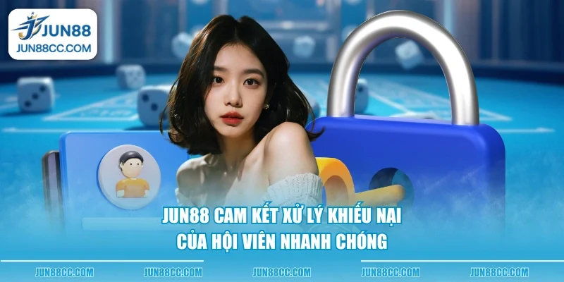 jun88 cam ket xu ly khieu nai cua hoi vien nhanh chong