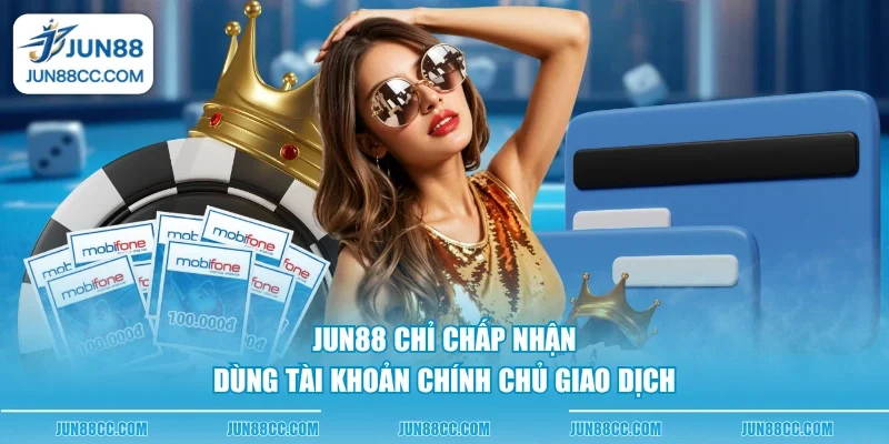 jun88 chi chap nhan dung tai khoan chinh chu giao dich Jun88 chỉ chấp nhận dùng tài khoản chính chủ giao dịch