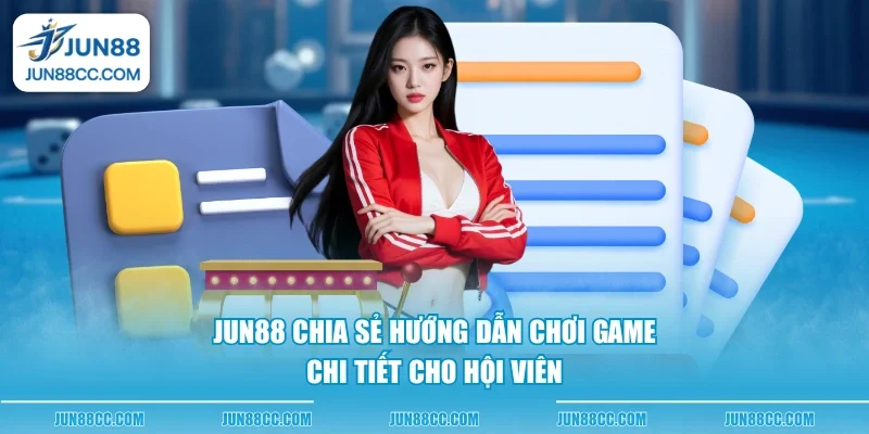 jun88 chia se huong dan choi game chi tiet cho hoi vien jun88 chia se huong dan choi game chi tiet cho hoi vien