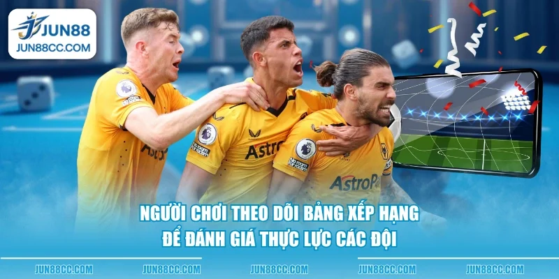 nguoi choi theo doi bang xep hang de danh gia thuc luc cac doi nguoi choi theo doi bang xep hang de danh gia thuc luc cac doi