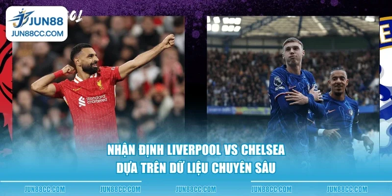 nhan dinh liverpool vs chelsea dua tren du lieu chuyen sau nhan dinh liverpool vs chelsea dua tren du lieu chuyen sau