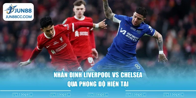 nhan dinh liverpool vs chelsea qua phong do hien tai nhan dinh liverpool vs chelsea qua phong do hien tai