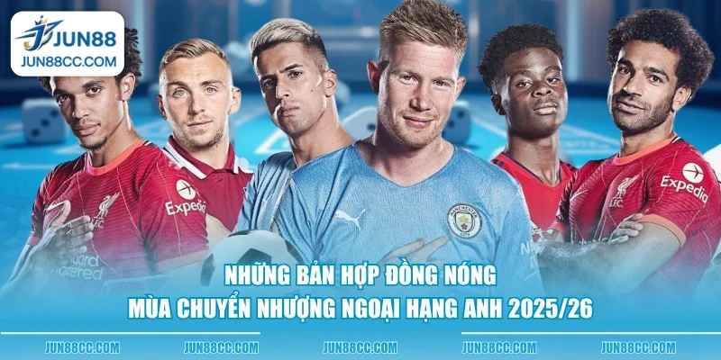 nhung ban hop dong nong mua chuyen nhuong ngoai hang anh 202526 nhung ban hop dong nong mua chuyen nhuong ngoai hang anh 202526