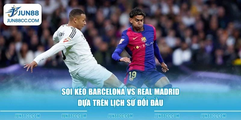 soi keo barcelona vs real madrid dua tren lich su doi dau soi keo barcelona vs real madrid dua tren lich su doi dau