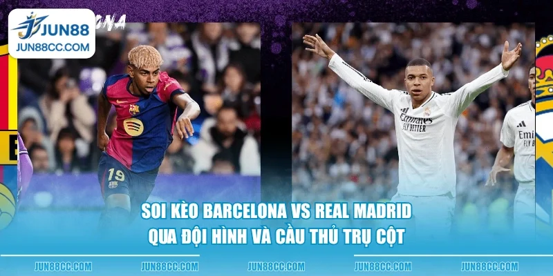 soi keo barcelona vs real madrid qua doi hinh va cau thu tru cot soi keo barcelona vs real madrid qua doi hinh va cau thu tru cot