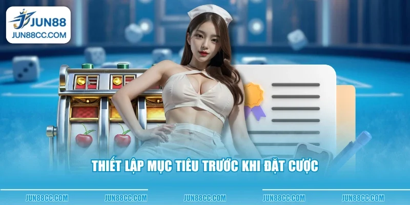thiet lap muc tieu truoc khi dat cuoc