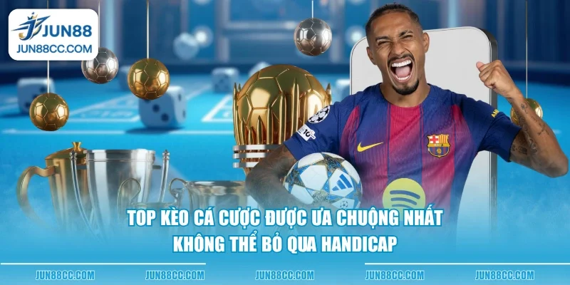 top keo ca cuoc duoc ua chuong nhat khong the bo qua handicap top keo ca cuoc duoc ua chuong nhat khong the bo qua handicap