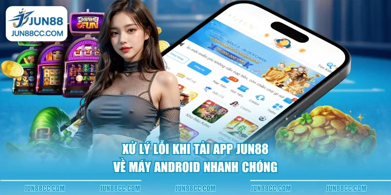 xu ly loi khi tai app jun88 ve may android nhanh chong xu ly loi khi tai app jun88 ve may android nhanh chong
